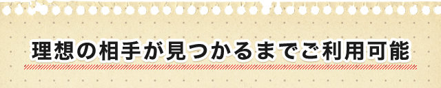 理想の相手が見つかるまでご利用可能